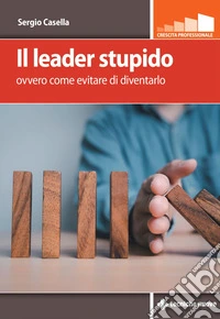 Il leader stupido: ovvero come evitare di diventarlo. E-book. Formato PDF ebook