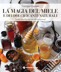 La magia del miele e dei dolcificanti naturali: Cucina creativa con ingredienti naturali. E-book. Formato PDF ebook