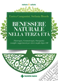 Benessere naturale nella terza età: Fitoterapia, Gemmoterapia, Omeopatia: consigli e suggerimenti per vivere meglio dopo i 60. E-book. Formato PDF ebook