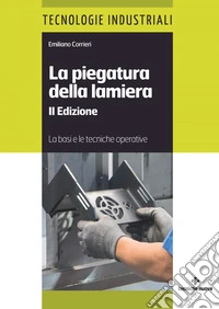 La piegatura della lamiera: Le basi e le tecniche operative. E-book. Formato PDF ebook
