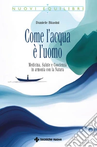 Come l’acqua è l’uomo: Medicina, Salute e Coscienza in armonia con la Natura. E-book. Formato PDF ebook