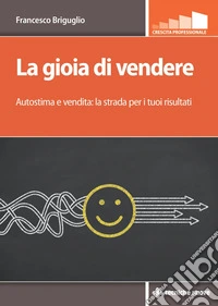 La gioia di vendere: Autostima e vendita: la strada per i tuoi risultati. E-book. Formato EPUB ebook