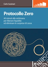 Protocollo Zero: 40 minuti alla settimana per liberare liquidità ed eliminare le sorprese di cassa. E-book. Formato EPUB ebook