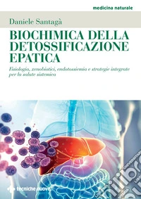 Biochimica della detossificazione epatica: Fisiologia, xenobiotici, endotossiemia e strategie integrate per la salute sistemica. E-book. Formato PDF ebook