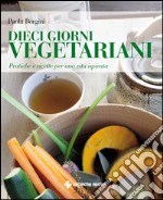 Dieci giorni vegetariani: Pratiche e ricette per una vita ispirata. E-book. Formato EPUB ebook