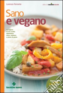 Sano e vegano: Le ragioni di una scelta alimentare etica, salutare e piena di gusto. E-book. Formato EPUB ebook di Lorenzo Ferrante