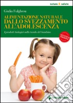 Alimentazione naturale dallo svezzamento all’adolescenza: I prodotti biologici sulla tavola del bambino. E-book. Formato EPUB ebook