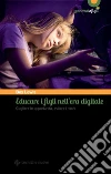 Educare i figli nell'era digitale: Cogliere le opportunità, evitare i rischi. E-book. Formato EPUB ebook di Bex Lewis