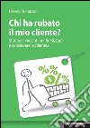 Chi ha rubato il mio cliente?: Strategie vincenti per fidelizzare e conservare la clientela. E-book. Formato EPUB ebook