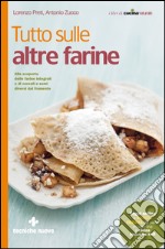 Tutto sulle altre farine: Alla scoperta delle farine integrali e di cereali e semi diversi dal frumento. E-book. Formato EPUB ebook