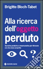 Alla ricerca dell’oggetto perduto: Tecniche pratiche e mnemoniche per ritrovare ciò che si era smarrito. E-book. Formato EPUB ebook