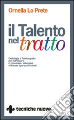 Il talento nel tratto: Grafologia e Autobiografia per individuare, ri-conoscere, sviluppare e liberare i personali talenti. E-book. Formato EPUB ebook