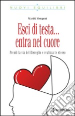 Esci di testa... entra nel cuore: Prendi la via del Risveglio e realizza te stesso. E-book. Formato EPUB ebook