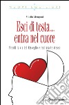 Esci di testa... entra nel cuore: Prendi la via del Risveglio e realizza te stesso. E-book. Formato EPUB ebook di Marilù Mengoni