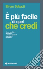 È più facile di quel che credi: Come cambiare prospettiva e trovare soluzioni ai problemi quotidiani. E-book. Formato EPUB