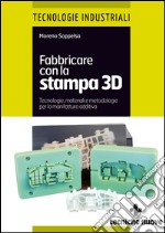 Fabbricare con la stampa 3D: Stampa 3D, Stampanti 3D, Prototipazione rapida, Additive Manufacturing. E-book. Formato EPUB ebook