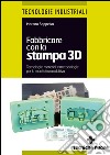 Fabbricare con la stampa 3D: Stampa 3D, Stampanti 3D, Prototipazione rapida, Additive Manufacturing. E-book. Formato EPUB ebook