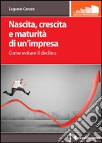 Nascita, crescita e maturità di un’impresa: Come evitare il declino. E-book. Formato EPUB ebook