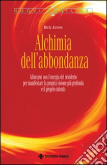 Alchimia dell'abbondanza: Allinearsi con l'energia del desiderio per manifestare la propria visione più profonda e il proprio talento. E-book. Formato EPUB ebook di Rick Jarow