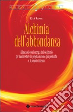 Alchimia dell'abbondanza: Allinearsi con l'energia del desiderio per manifestare la propria visione più profonda e il proprio talento. E-book. Formato EPUB ebook