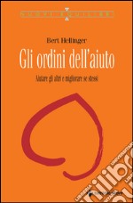 Gli ordini dell'aiuto: Aiutare gli altri e migliorare se stessi. E-book. Formato EPUB ebook