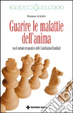 Guarire le malattie dell'anima: Con il metodo delle Costellazioni Familiari. E-book. Formato EPUB ebook