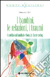 I bambini, le relazioni, i traumi: Costellazioni familiari e Somatic Experiencing. E-book. Formato EPUB ebook di Donatella Celli