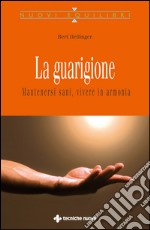 La guarigione: Mantenersi sani, vivere in armonia. E-book. Formato EPUB ebook