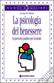 La psicologia del benessere: Un percorso positivo per la mente. E-book. Formato EPUB ebook di Leonardo Milani