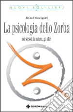 La Psicologia dello Zorba: Noi stessi, la natura, gli altri. E-book. Formato EPUB ebook