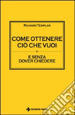 Come ottenere ciò che vuoi: E senza dover chiedere. E-book. Formato EPUB ebook