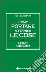 Come portare a termine le cose: E senza troppa fatica. E-book. Formato EPUB ebook