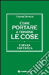 Come portare a termine le cose: E senza troppa fatica. E-book. Formato EPUB ebook