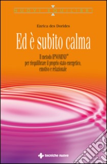 Ed è subito calma: Il metodo Ipnomind® per riequilibrare il proprio stato energetico, emotivo e relazionale. E-book. Formato EPUB ebook di Enrica Des Dorides