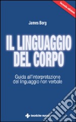 Il linguaggio del corpo: Guida all'interpretazione del linguaggio non verbale. E-book. Formato EPUB ebook