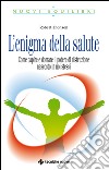 L’enigma della salute: Come capire e domare il potere di distruzione nascosto in noi stessi. E-book. Formato EPUB ebook