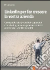 Linkedin per far crescere la vostra azienda: Come pubblicitari, venditori e operatori di marketing possono generare contatti commerciali, vendite e profitti. E-book. Formato EPUB ebook di Brian Carter