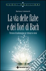 La via delle fiabe e dei fiori di Bach: Percorso di trasformazione per ritrovare se stessi. E-book. Formato EPUB ebook