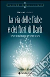 La via delle fiabe e dei fiori di Bach: Percorso di trasformazione per ritrovare se stessi. E-book. Formato EPUB ebook di Barbara Gulminelli