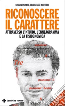 Riconoscere il carattere: Aattraverso l'intuito, l'enneagramma e la fisiognomica. E-book. Formato EPUB ebook di Chiara Pardini