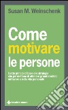 Come motivare le persone: I sette principi di base e le strategie che permettono di ottenere grandi risultati nel lavoro e nella vita personale. E-book. Formato EPUB ebook