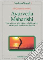 Ayurveda Maharishi: Una visione scientifica del più antico sistema di medicina naturale. E-book. Formato EPUB ebook