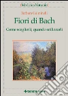 Fiori di Bach: Come sceglierli, quando utilizzarli. E-book. Formato EPUB ebook di Barbara Gulminelli
