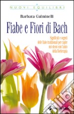 Fiabe e Fiori di Bach: Significati e segreti delle fiabe tradizionali per capire noi stessi con l’aiuto della floriterapia. E-book. Formato EPUB ebook