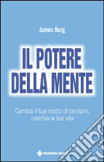 Il potere della mente: Cambia il tuo modo di pensare, cambia la tua vita. E-book. Formato EPUB ebook