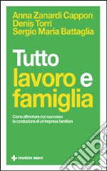 Tutto lavoro e famiglia: Come affrontare con successo la conduzione di un’impresa familiare. E-book. Formato EPUB ebook