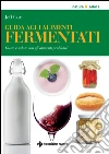 Guida agli alimenti fermentati: Gusto e salute con gli alimenti probiotici. E-book. Formato EPUB ebook