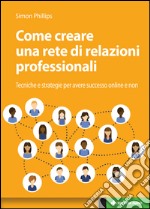 Come creare una rete di relazioni professionali professionali: Tecniche e strategie per avere successo online e non. E-book. Formato EPUB ebook