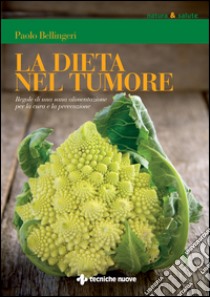 La dieta nel tumore: Regole di una sana alimentazione per la cura e la prevenzione. E-book. Formato EPUB ebook di Paolo Bellingeri