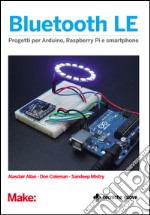 Bluetooth LE: Progetti per Arduino, Raspberry e smartphone. E-book. Formato EPUB ebook